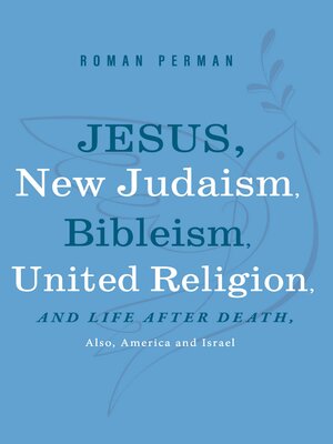cover image of Jesus, New Judaism, Bibleism, United Religion and Life after Death, also America and Israel